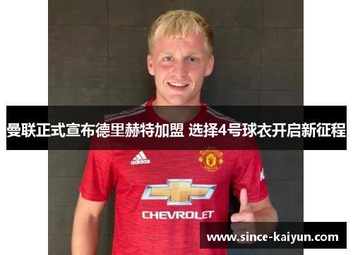 曼联正式宣布德里赫特加盟 选择4号球衣开启新征程